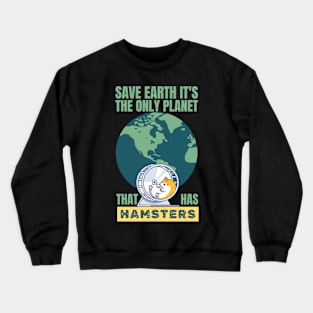 Save Earth it's the only planet that has Hamsters Crewneck Sweatshirt